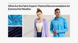What Are the Fabric Experts' Material Recommendations for Extreme Hot Weather - Baleaf Sports